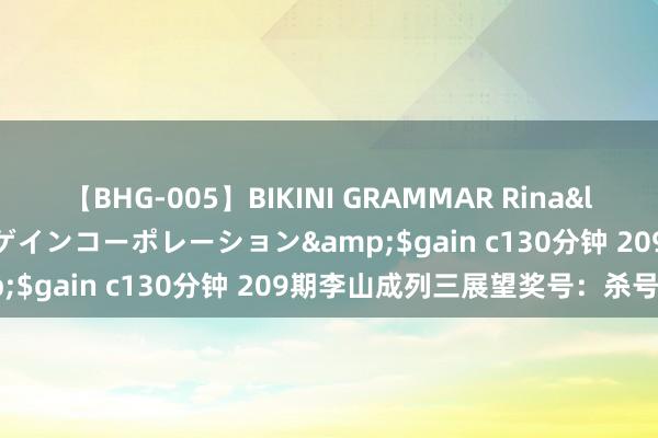 【BHG-005】BIKINI GRAMMAR Rina</a>2017-04-23ゲインコーポレーション&$gain c130分钟 209期李山成列三展望奖号：杀号保举