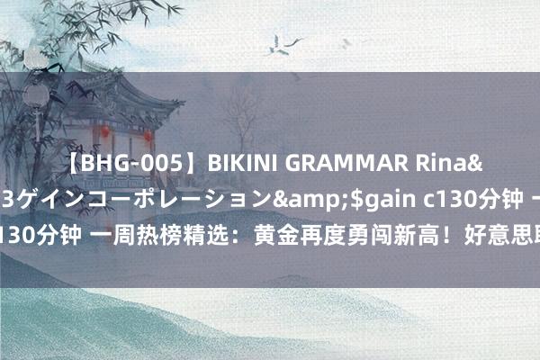 【BHG-005】BIKINI GRAMMAR Rina</a>2017-04-23ゲインコーポレーション&$gain c130分钟 一周热榜精选：黄金再度勇闯新高！好意思联储大幅降息梦碎？