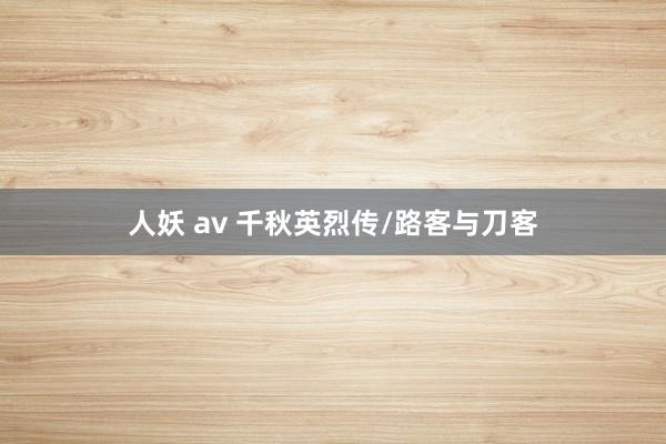 人妖 av 千秋英烈传/路客与刀客